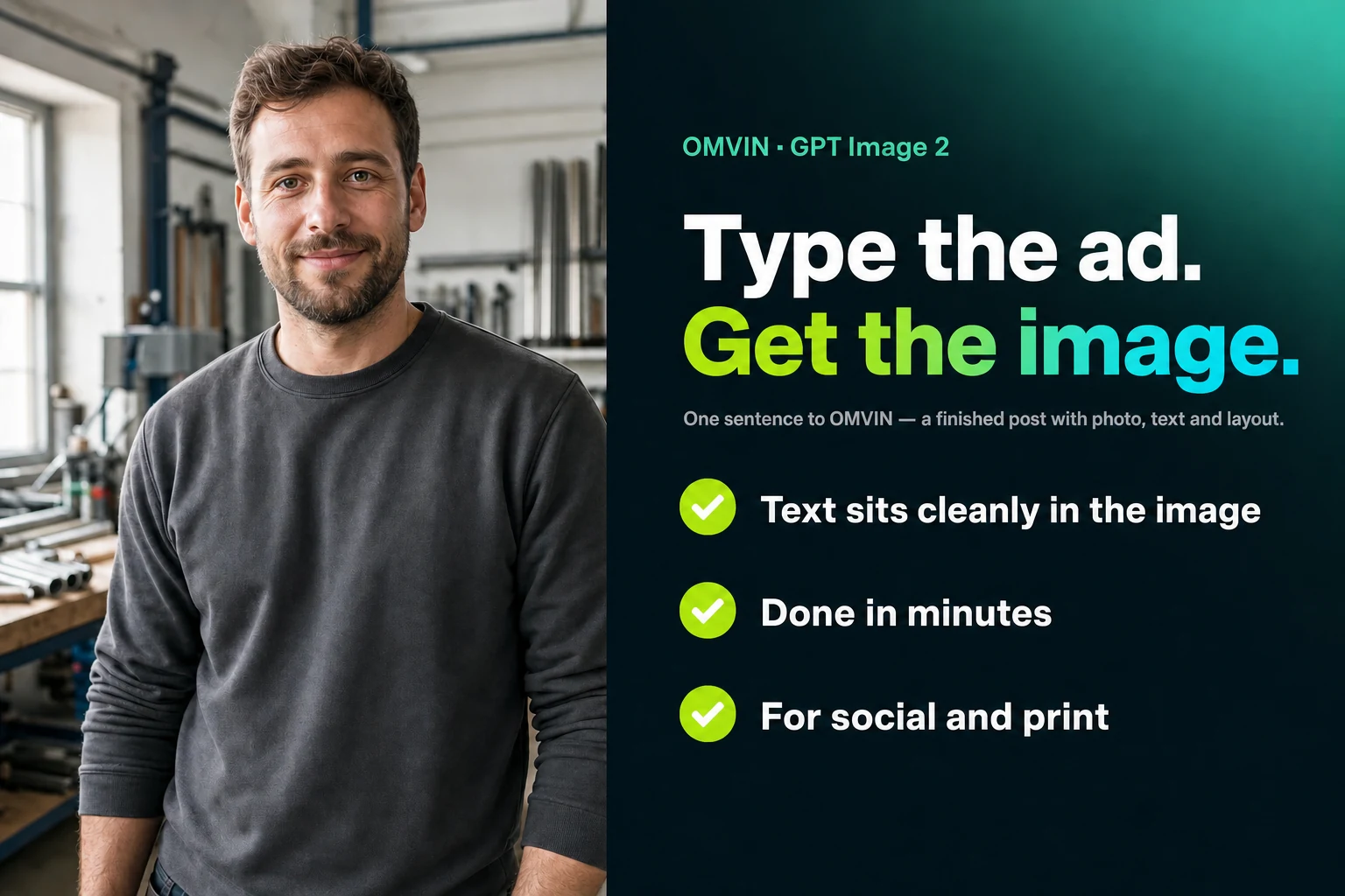 AI-generated OMVIN ad post: on the left a photo of a tradesman in his workshop, on the right on a dark panel the headline ‘Type the ad. Get the image.’ in a lime-cyan gradient and three benefits with lime ticks — ‘Text sits cleanly in the image’, ‘Done in minutes’, ‘For social and print’