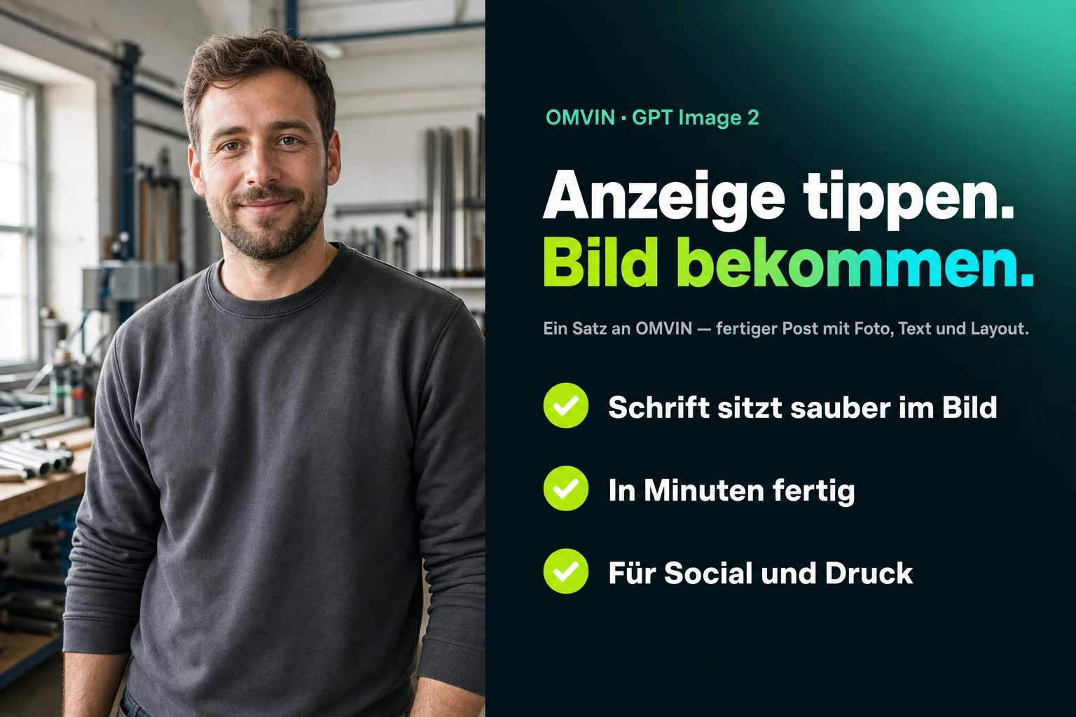 KI-generierter OMVIN-Werbepost: links das Foto eines Handwerkers in seiner Werkstatt, rechts auf dunkler Fläche die Headline „Anzeige tippen. Bild bekommen.“ im Lime-Cyan-Verlauf und drei Benefits mit Lime-Häkchen — „Schrift sitzt sauber im Bild“, „In Minuten fertig“, „Für Social und Druck“